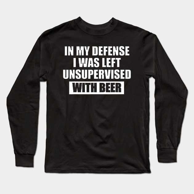 In My Defense I Was Left Unsupervised With Beer Long Sleeve T-Shirt by gogusajgm